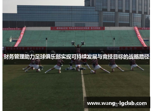 财务管理助力足球俱乐部实现可持续发展与竞技目标的战略路径