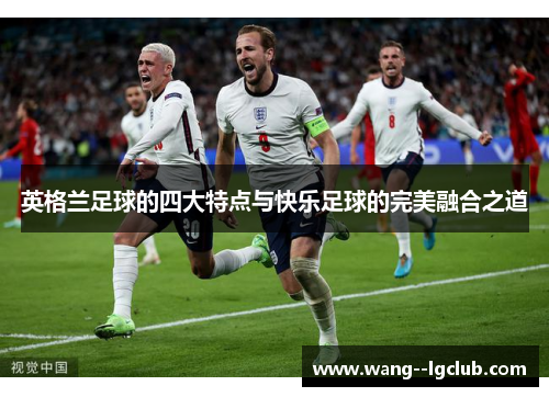 英格兰足球的四大特点与快乐足球的完美融合之道
