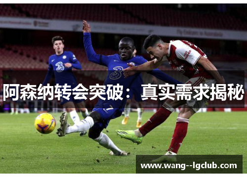 阿森纳转会突破：真实需求揭秘